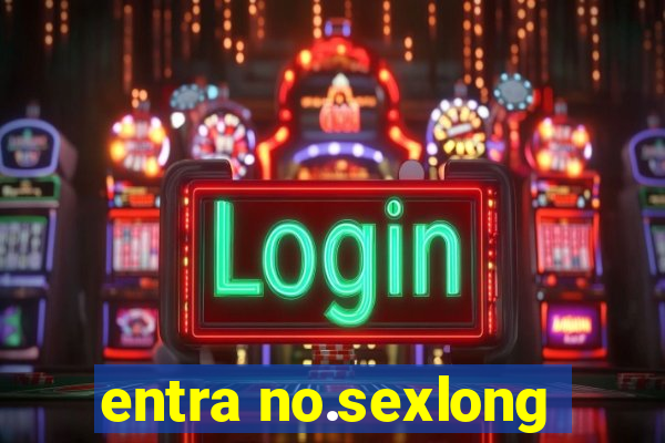 entra no.sexlong